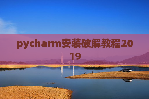 pycharm安装破解教程2019 pycharm安装破解教程2019
